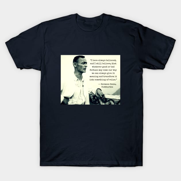 Hermann Hesse portrait  and quote: I have always believed... that whatever good or bad fortune may come our way we can always give it meaning... T-Shirt by artbleed